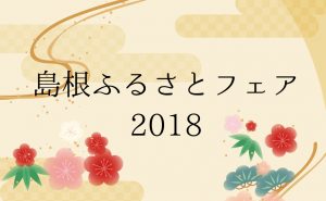 今年もはじまる!島根を丸ごと楽しめるふるさとフェア