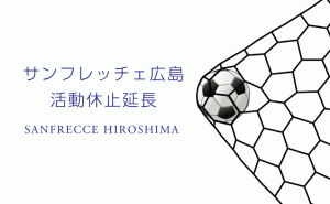 サンフレッチェ広島トップチーム活動の休止期間が延長に