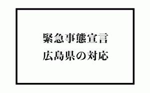 緊急事態宣言の発出を受けて広島県の要請について[まとめ]