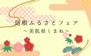 島根ふるさとフェア ミニ開催第3弾テーマは「美肌県しまね」
