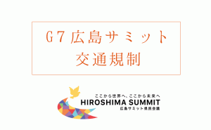 G7広島サミットによる5月18〜22日の交通規制　時間帯とエリアについて