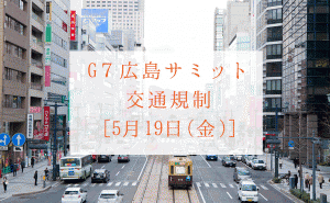 G7広島サミットに伴う交通規制 5月19日(金)の詳細時間・区画について