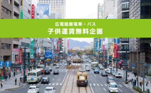 広島みなとフェスタ開催で広電バス・路面電車の子供片道運賃が無料に